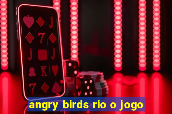 angry birds rio o jogo